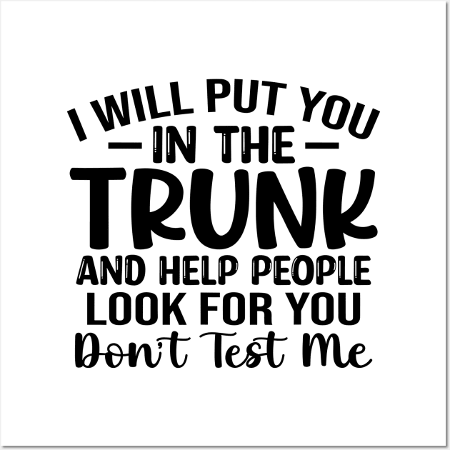 I Will Put You In A Trunk And Help People Look For You Stop Playing With Me Funny saying Wall Art by StarMa